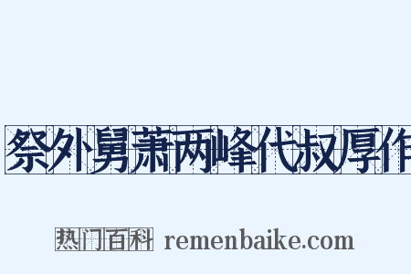 祭外舅萧两峰代叔厚作是什么意思的图片